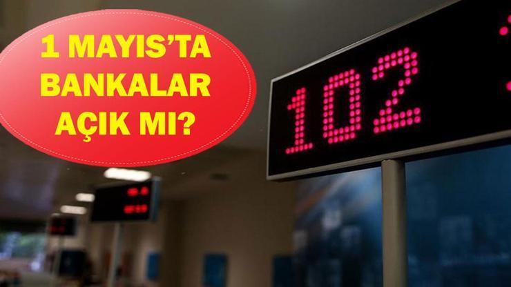 1 Mayıs'ta bankalar açık mı kapalı mı? 1 Mayıs Emek ve Dayanışma Günü havale EFT yapılıyor mu?