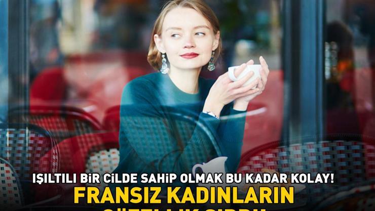 Fransız kadınların güzellik sırrı Sadece 1 dakikanızı alıyor: Işıltılı cilde sahip olmak bu kadar kolaymış