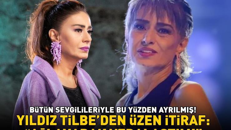 Yıldız Tilbeden üzen itiraf Meğer bütün sevgilileriyle bu yüzden ayrılmış ‘Hepsiyle ağlaya ağlaya vedalaştım’