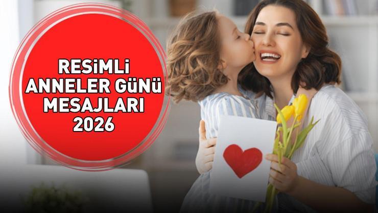 RESİMLİ ANNELER GÜNÜ MESAJLARI VE SÖZLERİ 2026 | Eş, abla, kayınvalide, kardeş dahil en güzel, yeni, duygusal ve resimli Anneler Günü mesajları