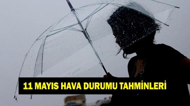 11 MAYIS HAVA DURUMU TAHMİNLERİ: İl il hava durumu Meteoroloji Yeni haftada havalar nasıl olacak