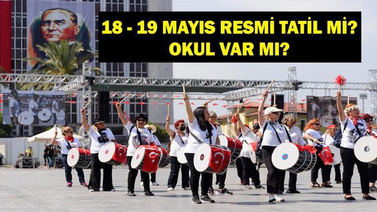 18 - 19 MAYIS OKULLAR TATİL Mİ? 18 Mayıs Resmi Tatil mi? 19 Mayıs Hangi Güne Denk Geliyor?