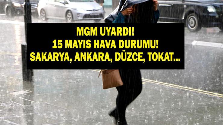 HAVA DURUMU 15 MAYIS CUMA METEOROLOJİ UYARDI: Bugün Hava Nasıl Olacak Ankara, Tokat, Düzce ve Sakarya İçin Kritik Uyarı...