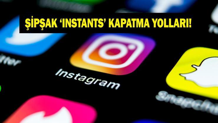 INSTAGRAM ŞİPŞAK (INSTANTS) KAPAMA: Instagram şipşak nasıl kapatılır, nasıl açılır Instagram şipşak (Instants)nedir