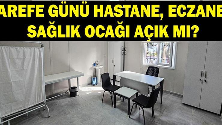 Arefe günü hastaneler, sağlık ocağı, eczaneler açık mı 26 Mayıs sağlık kurumları hizmet veriyor mu Arefe günü nöbetçi eczane var mı