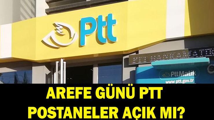 AREFE GÜNÜ PTT, POSTANE AÇIK MI Arefe günü PTT, postane çalışıyor mu