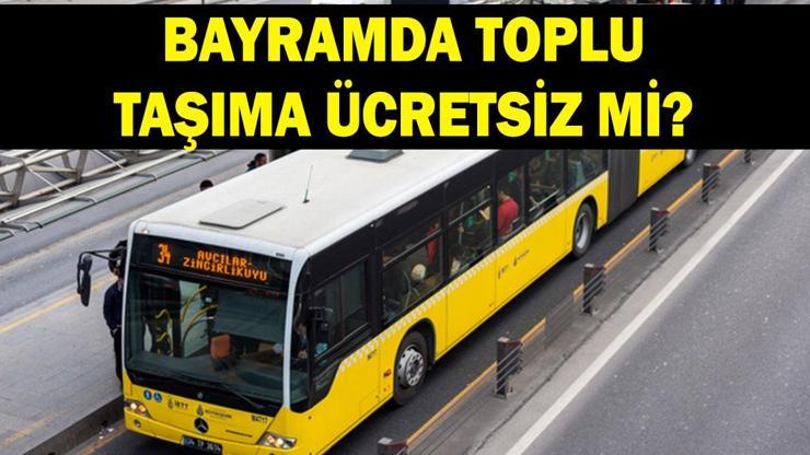 BAYRAMDA TOPLU TAŞIMA ÜCRETSİZ Mİ Belediye otobüsleri, metro, Marmaray, vapur ücretsiz mi Otobüsler kaç gün ücretsiz