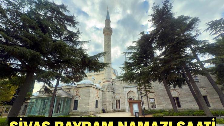 SİVAS BAYRAM NAMAZI SAATİ 2026: Kurban Bayramı Namazı Ne Zaman ve Saat Kaçta Kılınacak Diyanet Bayram Namazı Vakti