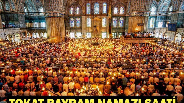 TOKAT BAYRAM NAMAZI SAATİ 2026: Kurban Bayramı Namazı Ne Zaman ve Saat Kaçta Kılınacak Diyanet Bayram Namazı Vakti