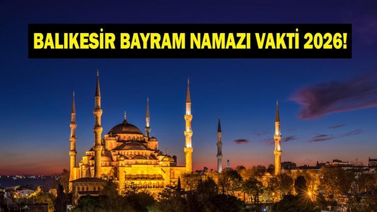 BALIKESİR BAYRAM NAMAZI SAATİ 2026 - Kurban Bayramı Balıkesir Bayram Namazı Ne Zaman ve Saat Kaçta Kılınacak Diyanet Bayram Namazı Vakti