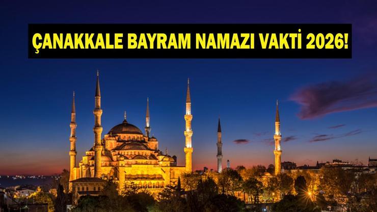 ÇANAKKALE BAYRAM NAMAZI VAKTİ 2026: Kurban Bayramı Çanakkale Bayram Namazı Saat Kaçta Kılınacak Bayram Namazı Kaç Rekat