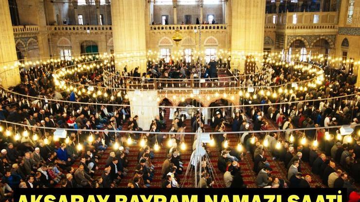 AKSARAY BAYRAM NAMAZI SAATİ 2026: Kurban Bayramı Namazı Ne Zaman ve Saat Kaçta Kılınacak Diyanet Bayram Namazı Vakti