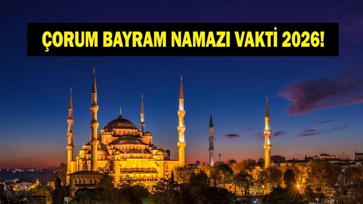 ÇORUM BAYRAM NAMAZI VAKTİ 2026: Kurban Bayramı Çorum Bayram Namazı Saat Kaçta Kılınacak Bayram Namazı Kaç Rekat
