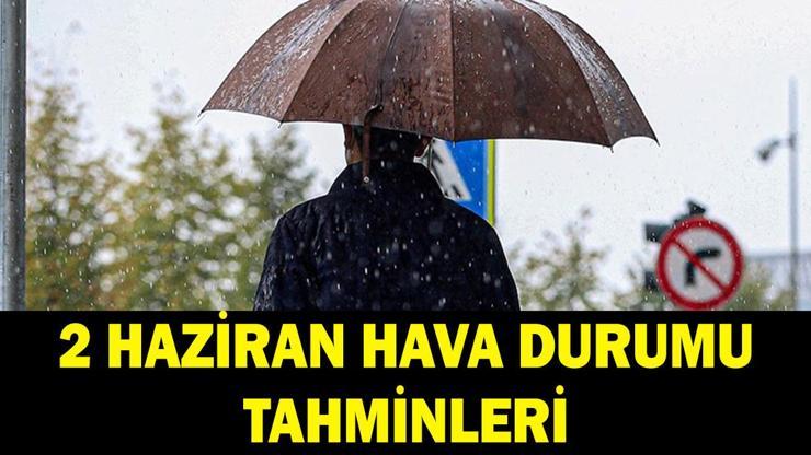 2 HAZİRAN HAVA DURUMU TAHMİNLERİ: Havalar nasıl olacak Yağmur yağacak mı İl il hava durumu tahminleri