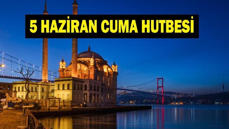 BU HAFTANIN CUMA HUTBESİ AÇIKLANDI (5 HAZİRAN 2026): Diyanet 5 Haziran Cuma Hutbesi Konusu Nedir Hutbenin Tam Metni ve Konusu
