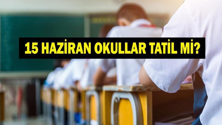 BUGÜN OKUL VAR MI 15 Haziran Okullar Tatil Mi Okullar Ne Zaman Kapanacak Yaz Tatili Ne Zaman Başlayacak