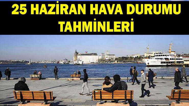 İl il hava durumu tahminleri: 25 Haziran havalar nasıl olacak MGMden uyarı: 4 ile sağanak yağış