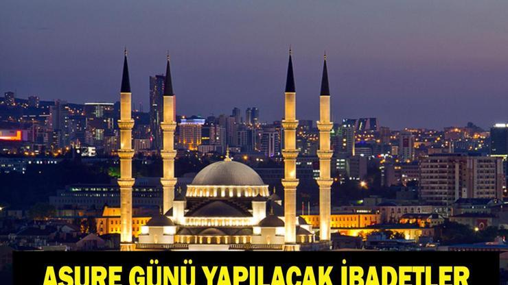 AŞURE GÜNÜ İBADETLERİ: Aşure Günü’nde Hangi Dualar Okunur Yapılacak İbadetler, Okunacak Dualar ve Sureler Neler