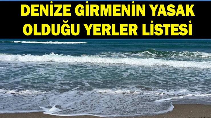 DENİZE GİRMEK YASAKLANDI MI? 28 Haziran hangi illerde ve ilçelerde denize girmek yasak? İşte denize girmenin yasak olduğu yerler