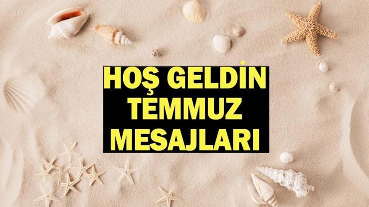 HOŞ GELDİN TEMMUZ MESAJLARI 2026 | Resimli, Anlamlı, Güzel Temmuz Ayı Sözleri ve Mesajları
