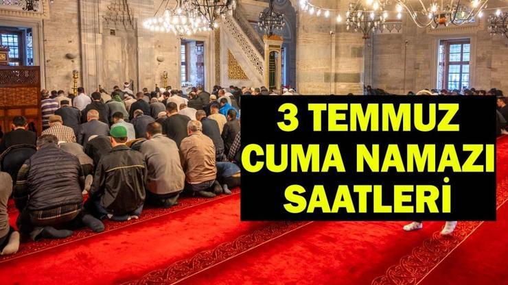 CUMA NAMAZI SAAT KAÇTA KILINACAK? 3 Temmuz Cuma Namazı Saatleri: İstanbul, Ankara, İzmir Namaz Vakitleri CUMA NAMAZI SAAT KAÇTA KILINACAK? 3 Temmuz Cuma Namazı Saatleri: İstanbul, Ankara, İzmir Namaz Vakitleri
