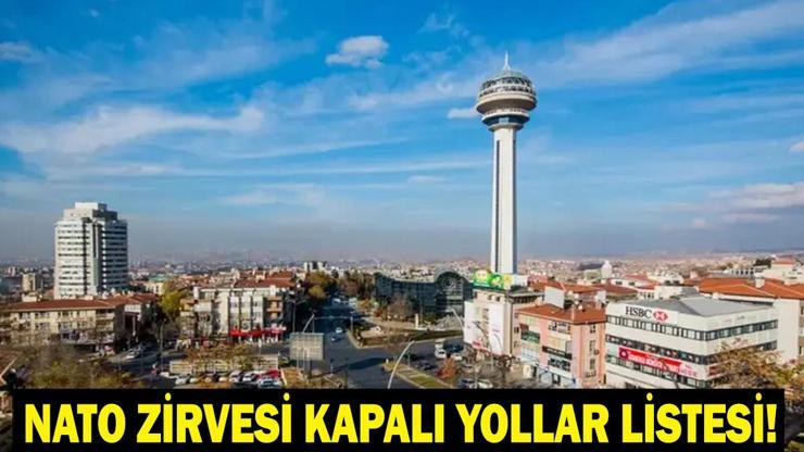 ANKARA NATO ZİRVESİ KAPALI YOLLAR: Ankara NATO Zirvesi Hangi Yollar Kapalı NATO Zirvesi Ne Zaman İşte Alınan Tedbirler