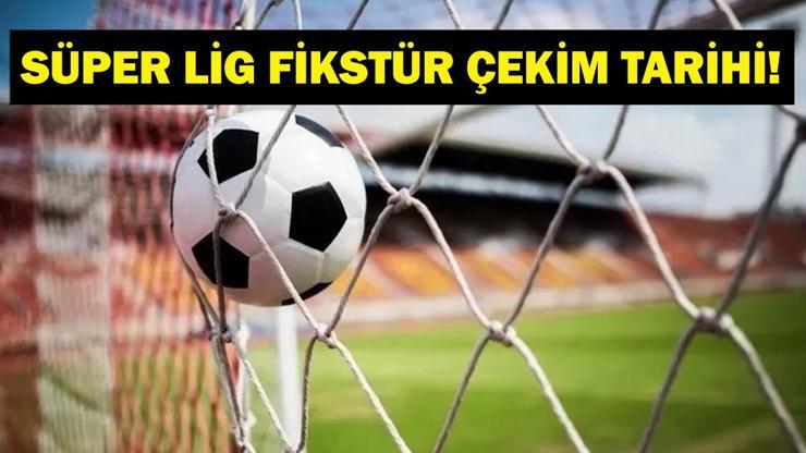 SÜPER LİG FİKSTÜR ÇEKİMİ: Süper Lig Ne Zaman Başlayacak Fikstür Çekimi Ne Zaman Derbi Tarihleri Belli Oluyor Beşiktaş, Galatasaray, Fenerbahçe, Trabzonspor...