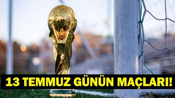 GÜNÜN MAÇLARI 13 TEMMUZ 2026: Bugün Kimlerin Maçlar Var? Bugün Dünya Kupası Maçı Var Mı? İşte 13 Temmuz Günün Maçları ve Dünya Kupası Yarı Final Maç Takvimi...
