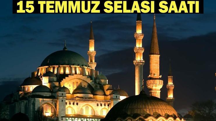 15 TEMMUZ SELA SAAT KAÇTA OKUNUYOR 2026 Demokrasi ve Milli Birlik Günü 15 Temmuz selası ne zaman, saat kaçta okunacak