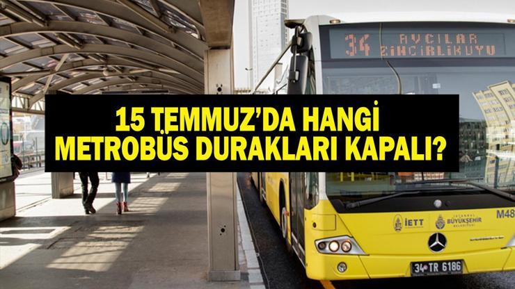 15 TEMMUZ KAPALI METROBÜS DURAKLARI: 15 Temmuzda Hangi Metrobüs Durakları Kapalı Duraklar Ne Zaman Açılacak İETT Duyurdu