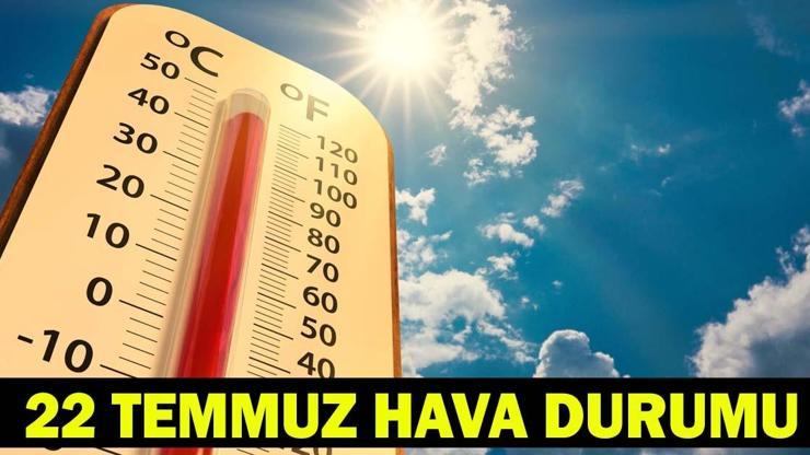 22 TEMMUZ HAVA DURUMU: Bugün havalar nasıl olacak İstanbul, İzmir Hava Sıcaklığı