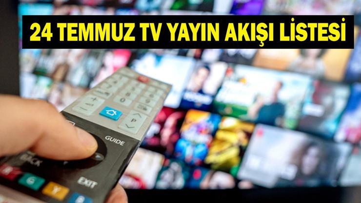 24 TEMMUZ YAYIN AKIŞI: Bugün Televizyonda Neler Var Bu Akşam Hangi Diziler Var İşte Kanal D, ATV, Show TV, Star TV, NOW TV, TRT 1, TV8 24 Temmuz Yayın Akışı...
