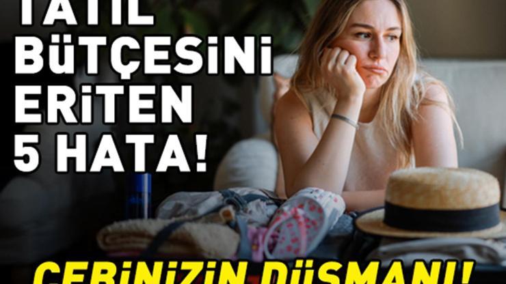 Tatile Çıkmadan Önce Sakın Yapmayın Bütçenizi Gizlice Eriten 5 Büyük Hata