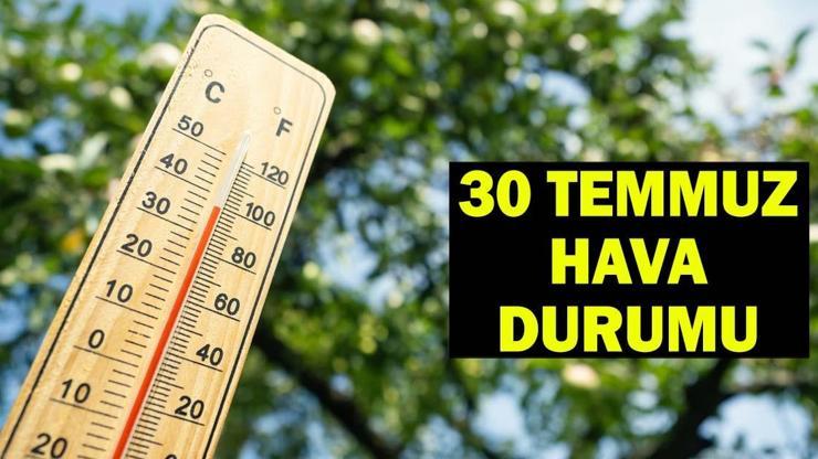 SON DAKİKA HAVA DURUMU 30 TEMMUZ: Bugün hava nasıl olacak Meteoroloji İstanbul, İzmir, Ankara hava tahminleri