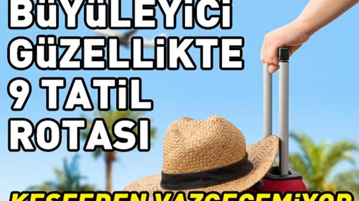 Yaz bitmeden gitmeniz gereken 9 saklı cennet Seyahat eden bir daha gitmek istiyor