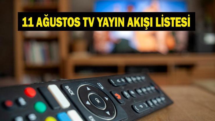 11 AĞUSTOS YAYIN AKIŞI: Bugün Televizyonda Neler Var Bu Akşam Hangi Diziler Var İşte Kanal D, ATV, Show TV, Star TV, NOW TV, TRT 1, TV8 11 Ağustos Yayın Akışı...
