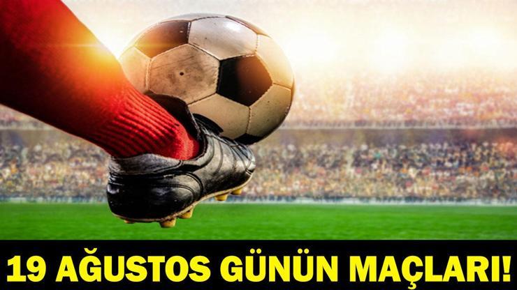 GÜNÜN MAÇLARI 19 AĞUSTOS 2026: Bugün Kimlerin Maçlar Var? Bugünkü Maçlar Neler? İşte 19 Ağustos Günün Maçları