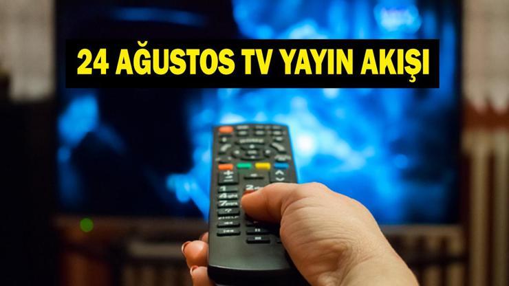 24 AĞUSTOS YAYIN AKIŞI: Bugün Televizyonda Neler Var Bu Akşam Hangi Diziler Var İşte Kanal D, ATV, Show TV, Star TV, NOW TV, TRT 1, TV8 24 Ağustos Yayın Akışı...