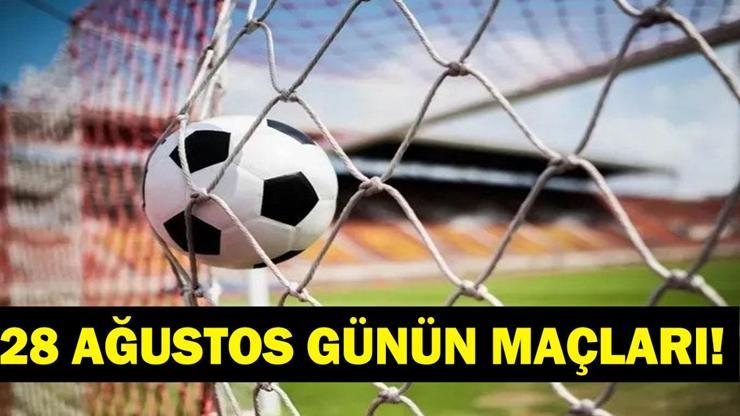  Bugün Kimlerin Maçlar Var? Bugünkü Maçlar Neler? İşte 28 Ağustos Günün Maçları
