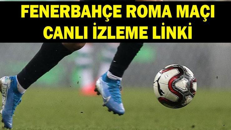 FENERBAHÇE ROMA MAÇI CANLI İZLE: Fenerbahçe Roma maçı ne zaman, saat kaçta, hangi kanalda Şifreli mi şifresiz mi İlk 11ler belli oldu