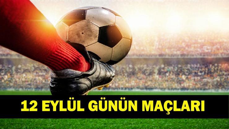 GÜNÜN MAÇLARI 12 EYLÜL 2026: Bugün Kimlerin Maçlar Var Bugünkü Maçlar Neler İşte 12 Eylül Günün Maçları