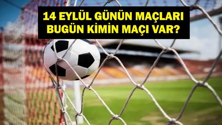 GÜNÜN MAÇLARI 14 EYLÜL 2026: Bugün Kimlerin Maçlar Var Bugünkü Maçlar Neler İşte 14 Eylül Günün Maçları