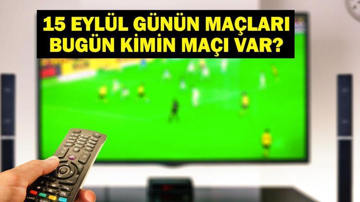 GÜNÜN MAÇLARI 15 EYLÜL 2026: Bugün Kimlerin Maçlar Var Bugünkü Maçlar Neler İşte 15 Eylül Günün Maçları