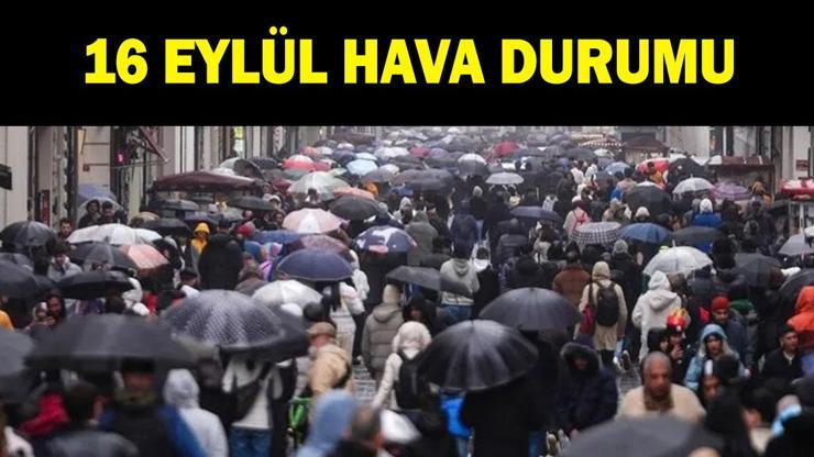 SON DAKİKA 16 EYLÜL HAVA DURUMU TAHMİNLERİ: Bu hafta yağmur var mı Meteorolojiden sağanak yağış uyarısı