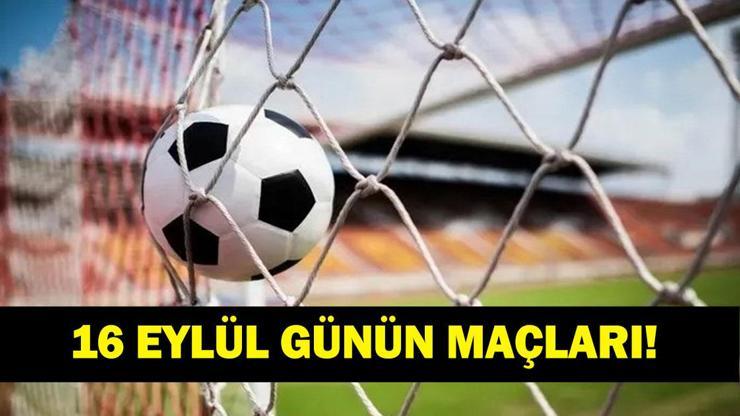 GÜNÜN MAÇLARI 16 EYLÜL 2026: Bugün Kimlerin Maçlar Var Bugünkü Maçlar Neler İşte 16 Eylül Günün Maçları