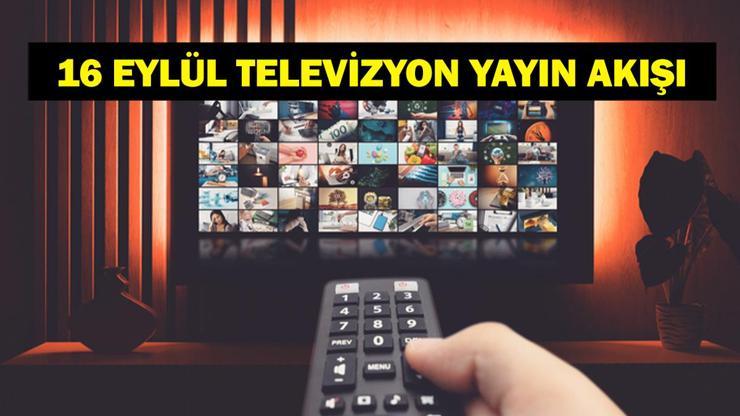 16 EYLÜL YAYIN AKIŞI: Bugün Televizyonda Neler Var Bu Akşam Hangi Diziler Var İşte Kanal D, ATV, Show TV, Star TV, NOW TV, TRT 1, TV8 16 Eylül Yayın Akışı...