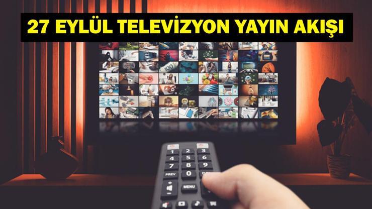 27 EYLÜL YAYIN AKIŞI: Bugün Televizyonda Neler Var Bu Akşam Hangi Diziler Var İşte Kanal D, ATV, Show TV, Star TV, NOW TV, TRT 1, TV8 27 Eylül Yayın Akışı...