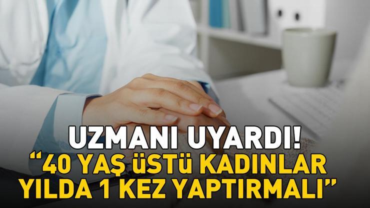 Uzmanı uyardı: 40 yaş üstü kadınlar yılda bir kez yaptırmalı