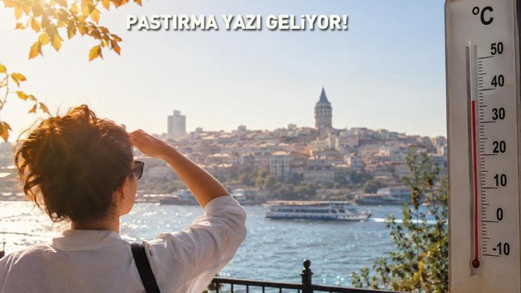 TARİH BELLİ OLDU “Mini pastırma yazı geliyor: Termometreler 34 dereceyi görecek