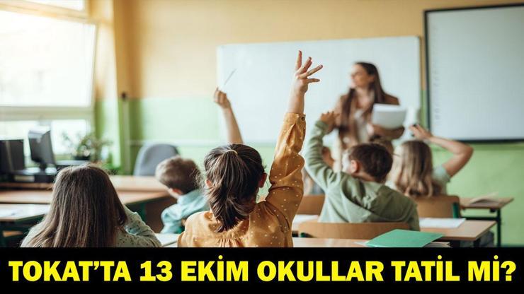 TOKATTA 13 EKİM OKULLAR TATİL Mİ Tokatta yarın okullar var mı yok mu Valilik açıklama yaptı mı